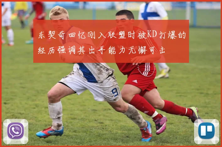 东契奇回忆刚入联盟时被KD打爆的经历强调其出手能力无懈可击