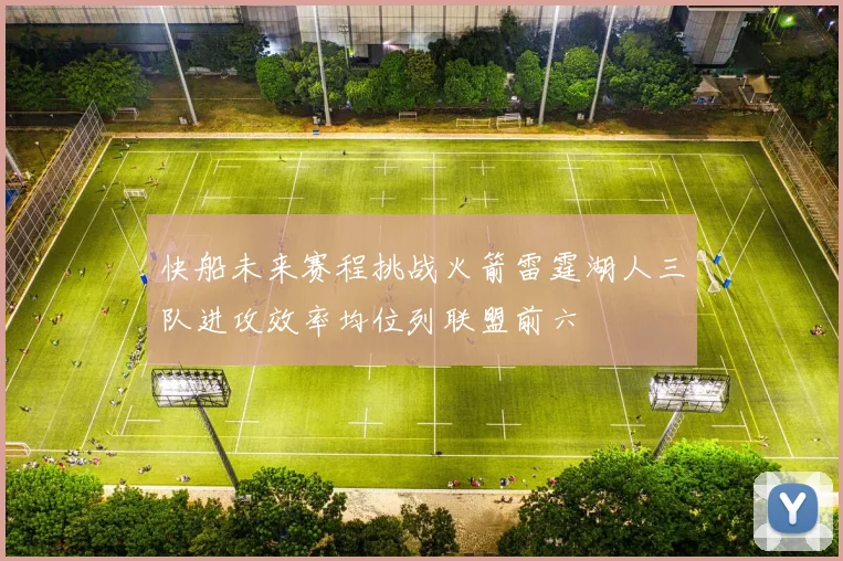 快船未来赛程挑战火箭雷霆湖人三队进攻效率均位列联盟前六