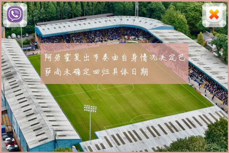 阿劳霍复出节奏由自身情况决定巴萨尚未确定回归具体日期