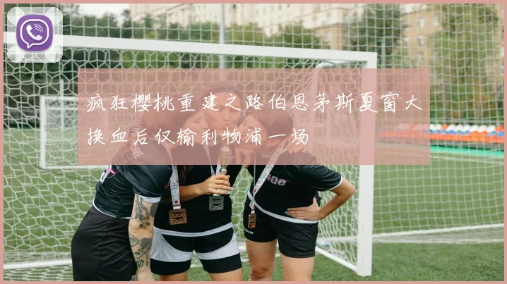 疯狂樱桃重建之路伯恩茅斯夏窗大换血后仅输利物浦一场