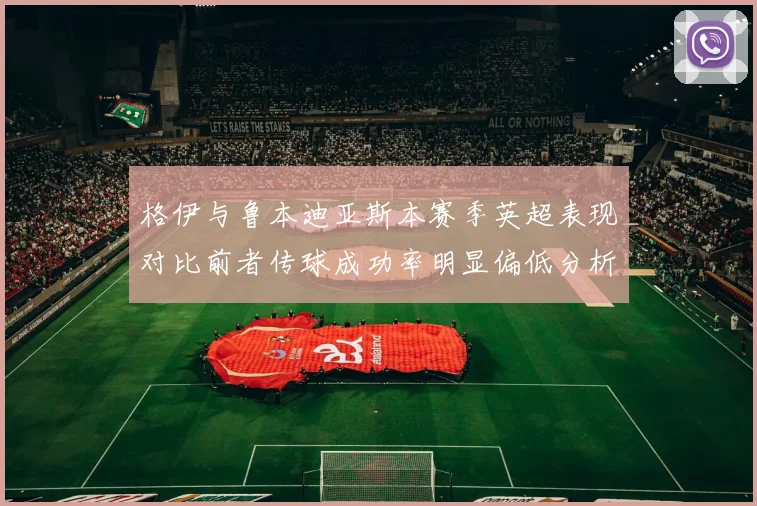 格伊与鲁本迪亚斯本赛季英超表现对比前者传球成功率明显偏低分析